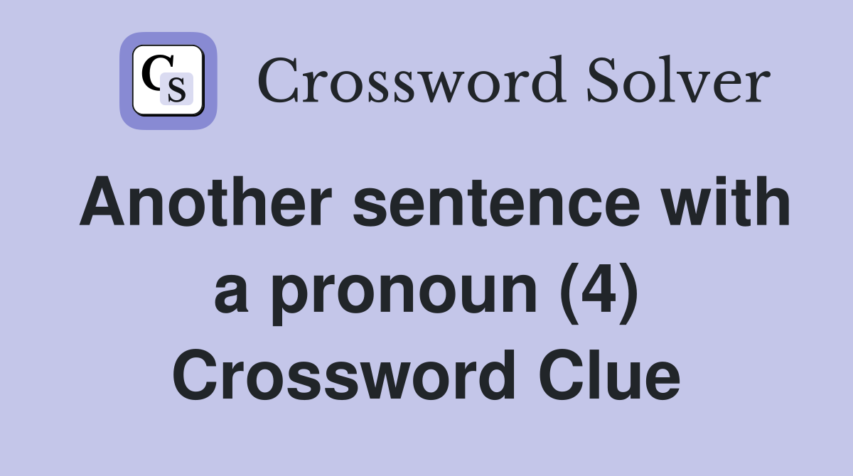 Another sentence with a pronoun 4 crossword clue answers